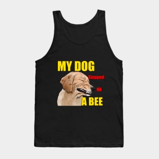 My dog stepped on a bee Tank Top